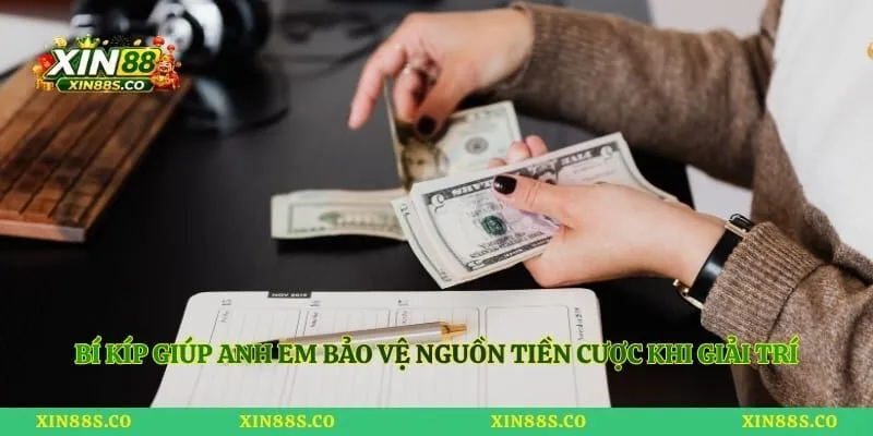 Bí kíp giúp anh em bảo vệ nguồn tiền cược khi giải trí