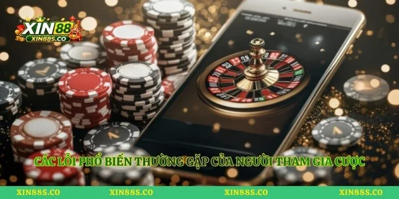 Các lỗi phổ biến thường gặp của người tham gia cược