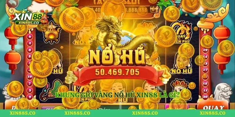 Khung giờ vàng nổ hũ Xin88 là gì?