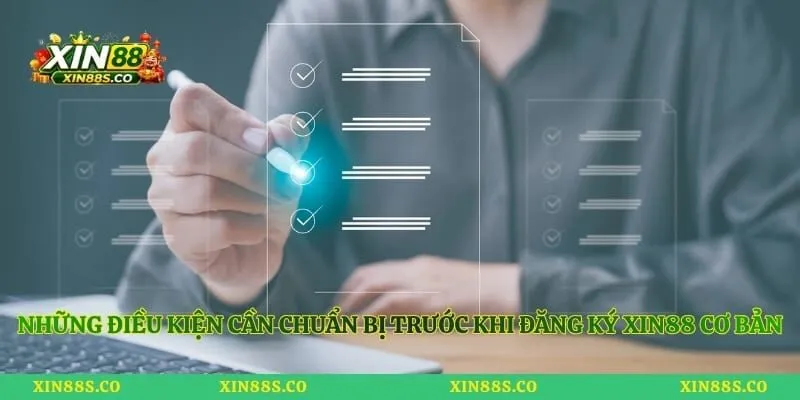 Những điều kiện cần chuẩn bị trước khi đăng ký Xin88 cơ bản