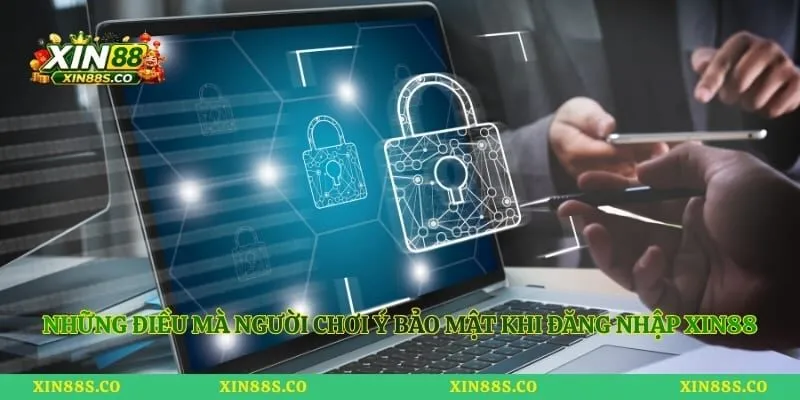 Những điều mà người chơi ý bảo mật khi đăng nhập Xin88