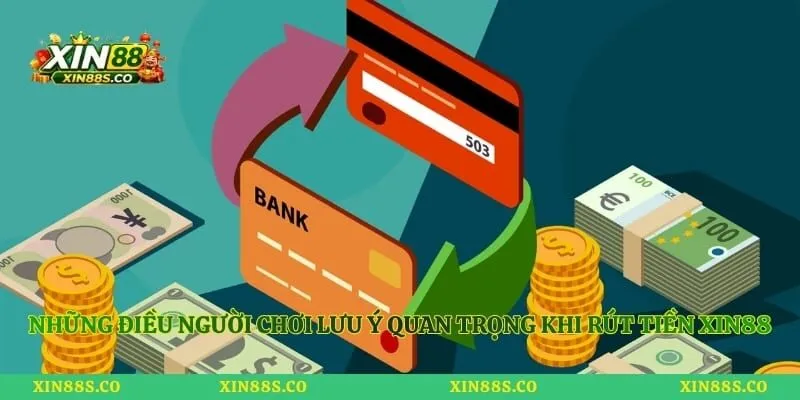 Những điều người chơi lưu ý quan trọng khi rút tiền Xin88