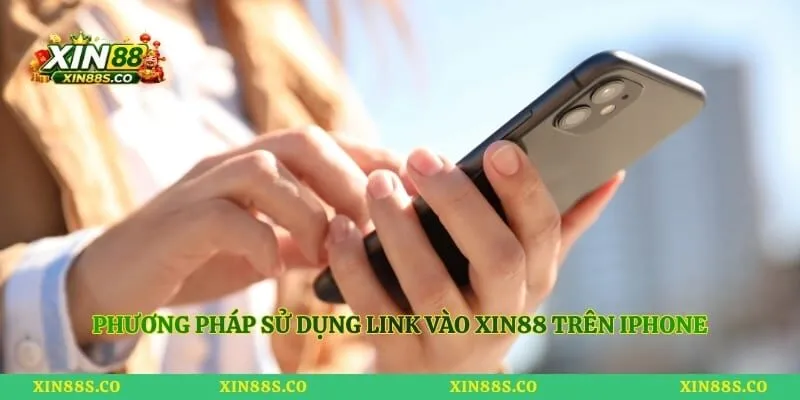 Phương pháp sử dụng link vào Xin88 trên iPhone
