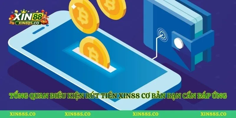 Tổng quan điều kiện rút tiền Xin88 cơ bản bạn cần đáp ứng